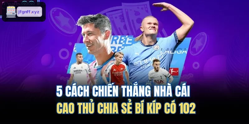 5 phương pháp đánh bại nhà cái hiệu quả do cao thủ chia sẻ