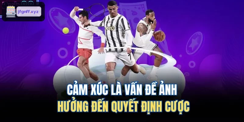 Cảm xúc ảnh hưởng đến quyết định khi cá cược