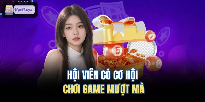 Hội viên có trải nghiệm chơi mượt mà